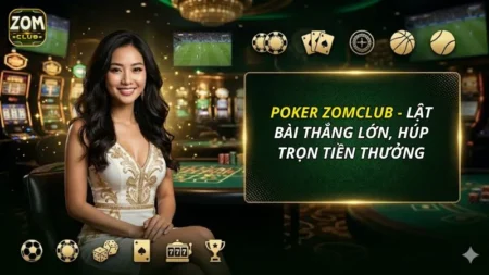 Poker ZOMCLUB - Lật Bài Thắng Lớn, Húp Trọn Tiền Thưởng